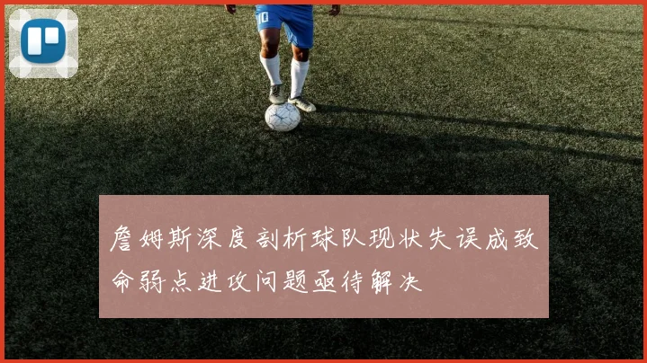 詹姆斯深度剖析球队现状失误成致命弱点进攻问题亟待解决