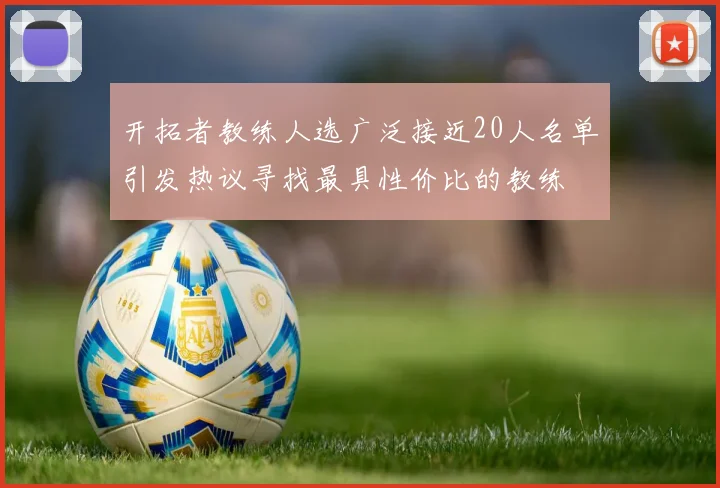 开拓者教练人选广泛接近20人名单引发热议寻找最具性价比的教练