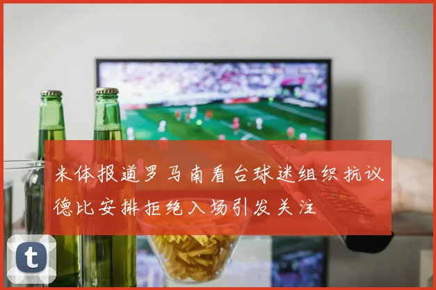 米体报道罗马南看台球迷组织抗议德比安排拒绝入场引发关注