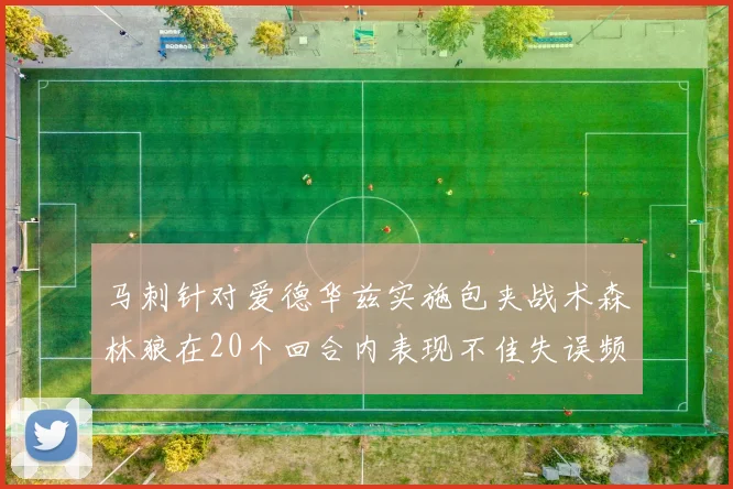 马刺针对爱德华兹实施包夹战术森林狼在20个回合内表现不佳失误频频